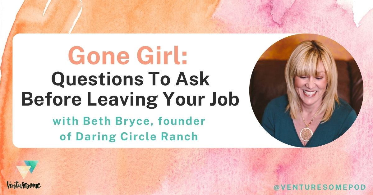 Gone Girl: Questions To Ask Before Leaving Your Job with Beth Bryce, founder of Daring Circle Ranch